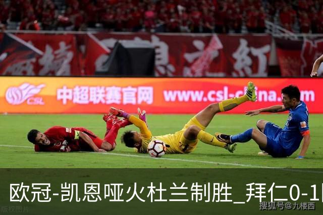 欧冠-凯恩哑火杜兰制胜 拜仁0-1阿斯顿维拉