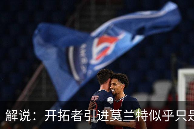 解说：开拓者引进莫兰特似乎只是下笔更大交易的前奏 目标是谁？